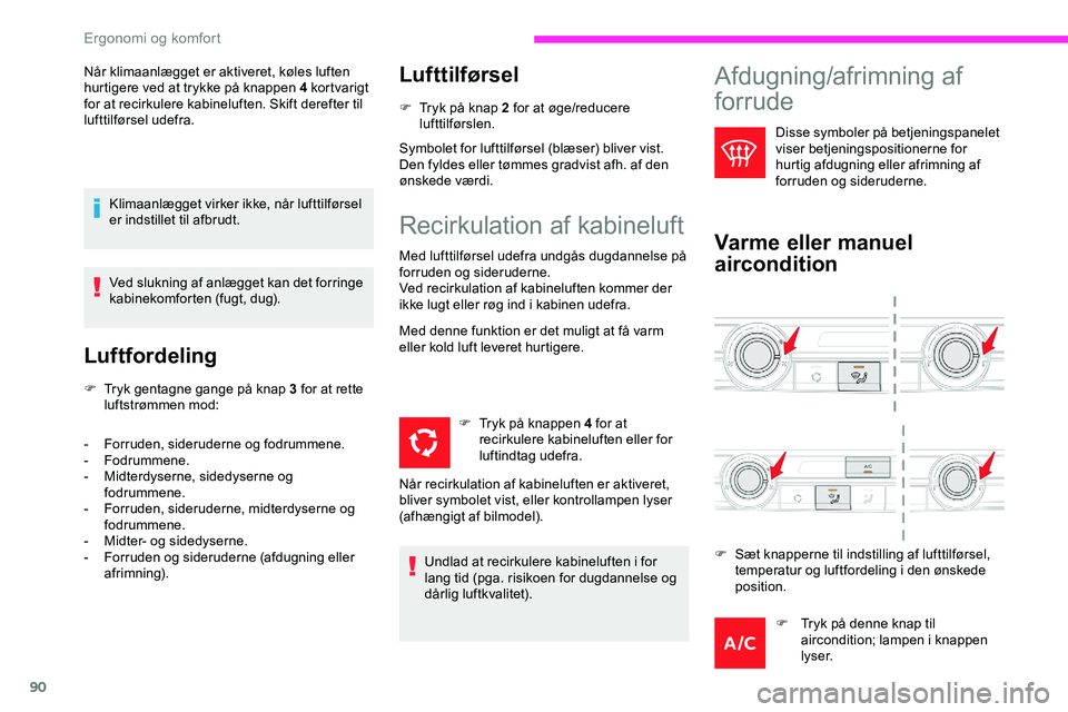 CITROEN JUMPER SPACETOURER 2020  InstruktionsbØger (in Danish) 90
Når klimaanlægget er aktiveret, køles luften 
hurtigere ved at trykke på knappen 4 kortvarigt 
for at recirkulere kabineluften. Skift derefter til 
lufttilførsel udefra.Klimaanlægget virker i