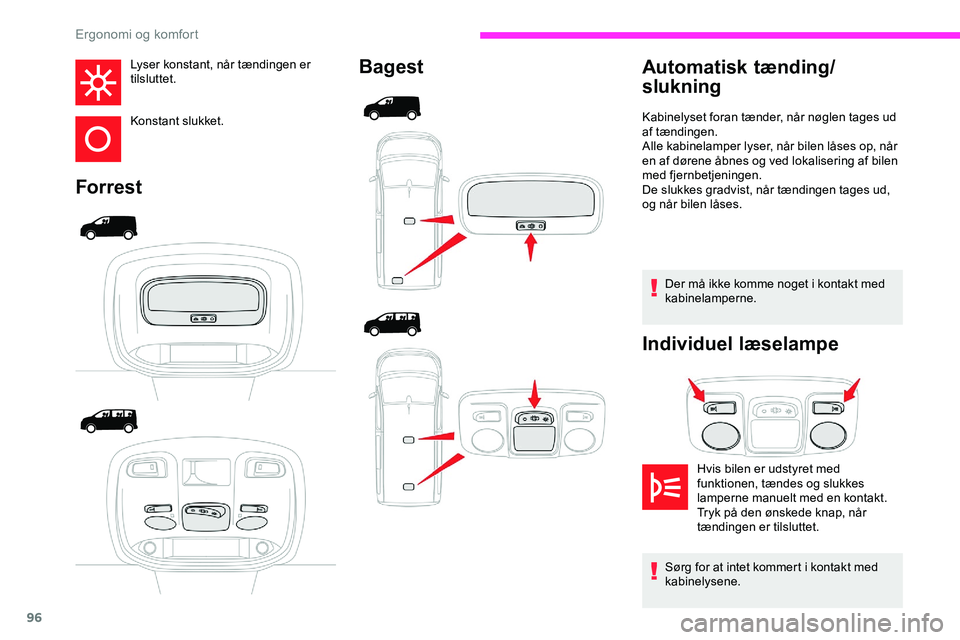 CITROEN JUMPER SPACETOURER 2020  InstruktionsbØger (in Danish) 96
Lyser konstant, når tændingen er 
tilsluttet.
Konstant slukket.
ForrestBagest
Der må ikke komme noget i kontakt med 
kabinelamperne.
Individuel læselampe
Automatisk tænding/
slukning
Hvis bile