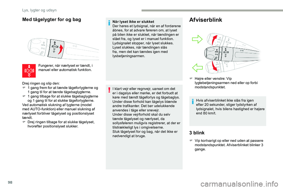 CITROEN JUMPER SPACETOURER 2020  InstruktionsbØger (in Danish) 98
Med tågelygter for og bag
Fungerer, når nærlyset er tændt, i 
manuel eller automatisk funktion.
Drej ringen og slip den:
F
 
1 g

ang frem for at tænde tågeforlygterne og 
1 gang til for at t