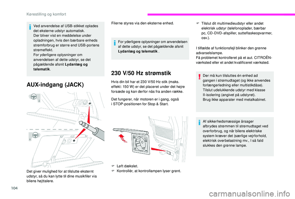 CITROEN JUMPER SPACETOURER 2018 InstruktionsbØger (in Danish) 104
Ved anvendelse af USB-stikket oplades
det eksterne udstyr automatisk.
Der bliver vist en meddelelse under
opladningen, hvis den bærbare enheds
strømforbrug er større end USB-portens
strøme CITROEN JUMPER SPACETOURER 2018 InstruktionsbØger (in Danish) 104
Ved anvendelse af USB-stikket oplades
det eksterne udstyr automatisk.
Der bliver vist en meddelelse under
opladningen, hvis den bærbare enheds
strømforbrug er større end USB-portens
strøme