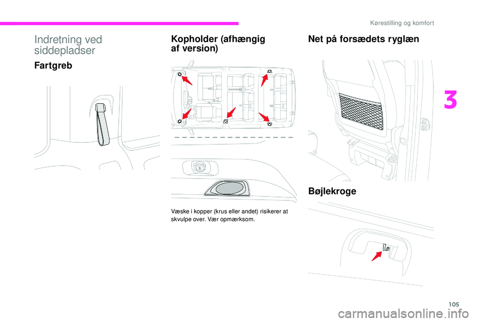 CITROEN JUMPER SPACETOURER 2018 InstruktionsbØger (in Danish) 105
Indretning ved
siddepladser
FartgrebKopholder (afhængig
af
version)
Væske i kopper (krus eller andet) risikerer at
skvulpe over. Vær opmærksom.
Net på forsædets ryglæn
Bøjlekroge
3
CITROEN JUMPER SPACETOURER 2018 InstruktionsbØger (in Danish) 105
Indretning ved
siddepladser
FartgrebKopholder (afhængig
af
version)
Væske i kopper (krus eller andet) risikerer at
skvulpe over. Vær opmærksom.
Net på forsædets ryglæn
Bøjlekroge
3
