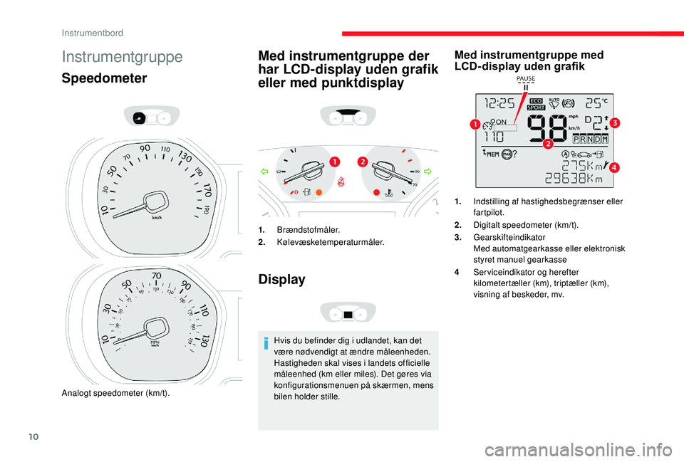 CITROEN JUMPER SPACETOURER 2018 InstruktionsbØger (in Danish) 10
Instrumentgruppe
Speedometer
Analogt speedometer (km/t).
Med instrumentgruppe der
har LCD-display uden grafik
eller med punktdisplay
1.Brændstofmåler.
2. Kølevæsketemperaturmåler.
Display
Hv CITROEN JUMPER SPACETOURER 2018 InstruktionsbØger (in Danish) 10
Instrumentgruppe
Speedometer
Analogt speedometer (km/t).
Med instrumentgruppe der
har LCD-display uden grafik
eller med punktdisplay
1.Brændstofmåler.
2. Kølevæsketemperaturmåler.
Display
Hv