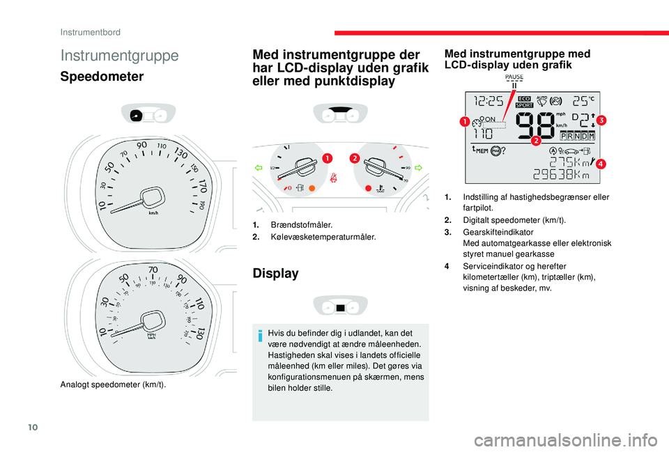 CITROEN JUMPER SPACETOURER 2018  InstruktionsbØger (in Danish) 10
Instrumentgruppe
Speedometer
Analogt speedometer (km/t).
Med instrumentgruppe der 
har LCD-display uden grafik 
eller med punktdisplay
1.Brændstofmåler.
2. Kølevæsketemperaturmåler.
Display
Hv