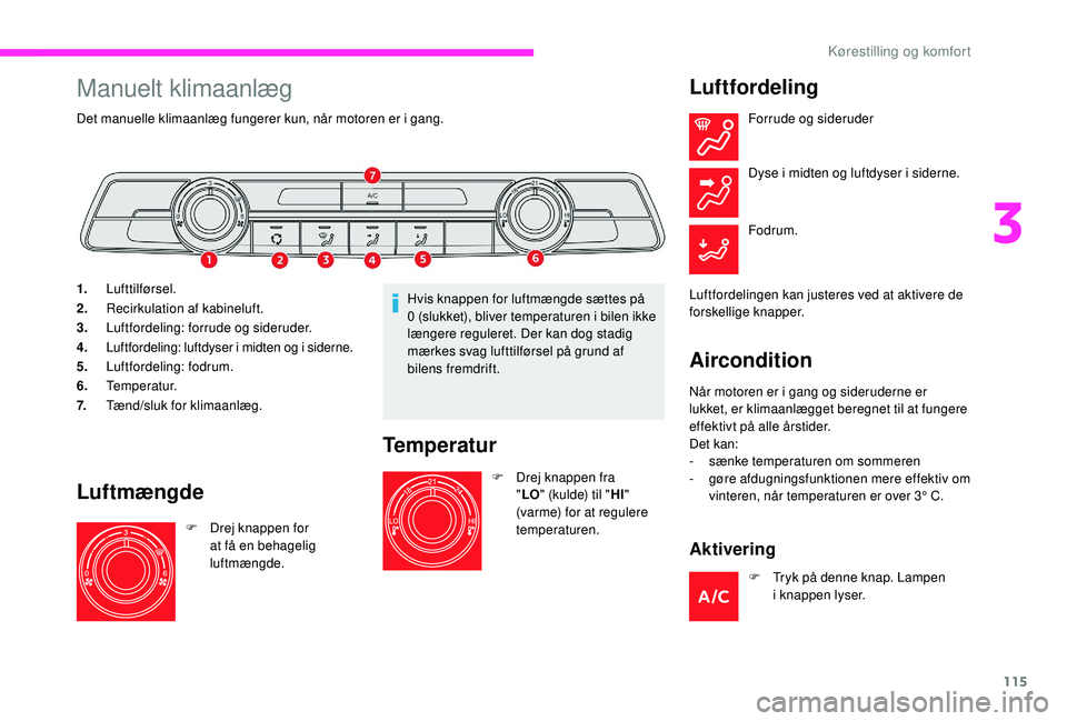 CITROEN JUMPER SPACETOURER 2018 InstruktionsbØger (in Danish) 115
Manuelt klimaanlæg
Det manuelle klimaanlæg fungerer kun, når motoren er i gang.
1.Lufttilførsel.
2. Recirkulation af kabineluft.
3. Luftfordeling: forrude og sideruder.
4. Luftfordeling: luftd CITROEN JUMPER SPACETOURER 2018 InstruktionsbØger (in Danish) 115
Manuelt klimaanlæg
Det manuelle klimaanlæg fungerer kun, når motoren er i gang.
1.Lufttilførsel.
2. Recirkulation af kabineluft.
3. Luftfordeling: forrude og sideruder.
4. Luftfordeling: luftd