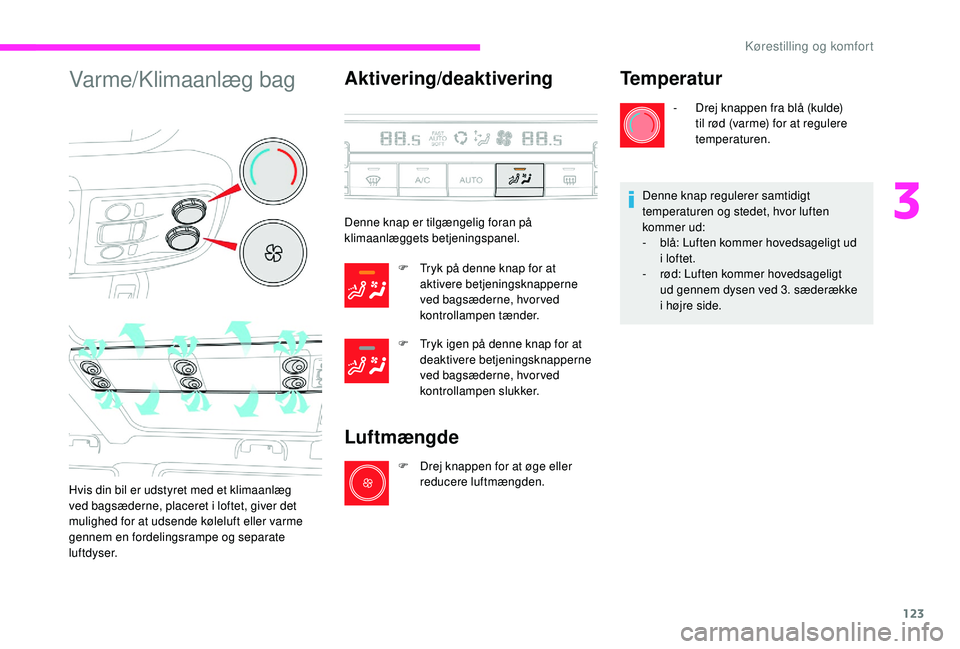 CITROEN JUMPER SPACETOURER 2018 InstruktionsbØger (in Danish) 123
Varme/Klimaanlæg bag
Hvis din bil er udstyret med et klimaanlæg
ved bagsæderne, placeret i loftet, giver det
mulighed for at udsende køleluft eller varme
gennem en fordelingsrampe og separa CITROEN JUMPER SPACETOURER 2018 InstruktionsbØger (in Danish) 123
Varme/Klimaanlæg bag
Hvis din bil er udstyret med et klimaanlæg
ved bagsæderne, placeret i loftet, giver det
mulighed for at udsende køleluft eller varme
gennem en fordelingsrampe og separa