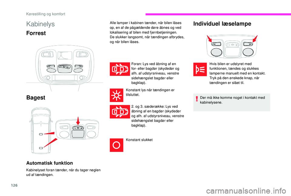 CITROEN JUMPER SPACETOURER 2018 InstruktionsbØger (in Danish) 126
Kabinelys
Forrest
Bagest
Automatisk funktion
Kabinelyset foran tænder, når du tager nøglen
ud af tændingen.Foran: Lys ved åbning af en
for- eller bagdør (skydedør og
afh. af udstyrsnivea CITROEN JUMPER SPACETOURER 2018 InstruktionsbØger (in Danish) 126
Kabinelys
Forrest
Bagest
Automatisk funktion
Kabinelyset foran tænder, når du tager nøglen
ud af tændingen.Foran: Lys ved åbning af en
for- eller bagdør (skydedør og
afh. af udstyrsnivea