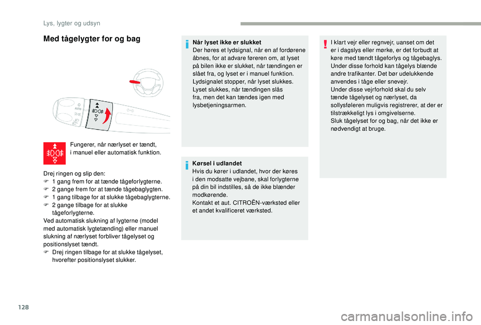 CITROEN JUMPER SPACETOURER 2018 InstruktionsbØger (in Danish) 128
Med tågelygter for og bag
Fungerer, når nærlyset er tændt,
i manuel eller automatisk funktion.
Drej ringen og slip den:
F
1 g
ang frem for at tænde tågeforlygterne.
F
2
gange frem f CITROEN JUMPER SPACETOURER 2018 InstruktionsbØger (in Danish) 128
Med tågelygter for og bag
Fungerer, når nærlyset er tændt,
i manuel eller automatisk funktion.
Drej ringen og slip den:
F
1 g
ang frem for at tænde tågeforlygterne.
F
2
gange frem f