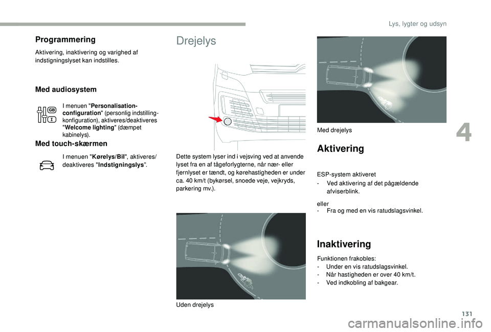 CITROEN JUMPER SPACETOURER 2018 InstruktionsbØger (in Danish) 131
Med audiosystem
I menuen "Personalisation-
configuration " (personlig indstilling-
konfiguration), aktiveres/deaktiveres
" Welcome lighting " (dæmpet
kabinelys).
Med touch-skær CITROEN JUMPER SPACETOURER 2018 InstruktionsbØger (in Danish) 131
Med audiosystem
I menuen "Personalisation-
configuration " (personlig indstilling-
konfiguration), aktiveres/deaktiveres
" Welcome lighting " (dæmpet
kabinelys).
Med touch-skær