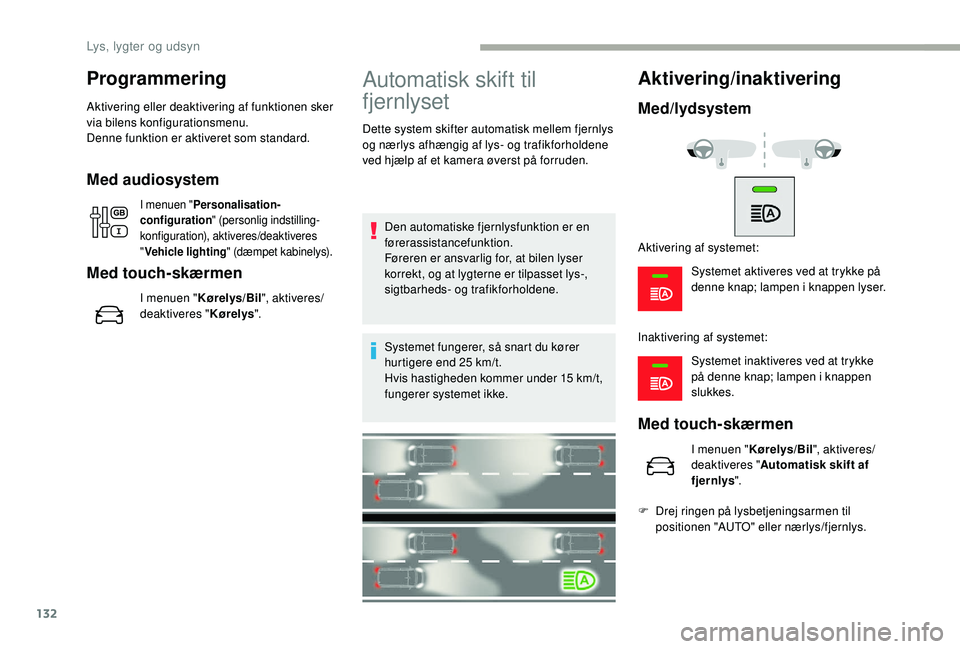 CITROEN JUMPER SPACETOURER 2018  InstruktionsbØger (in Danish) 132
Programmering
Aktivering eller deaktivering af funktionen sker 
via bilens konfigurationsmenu.
Denne funktion er aktiveret som standard.
Med audiosystem
I menuen "Personalisation-
configuratio