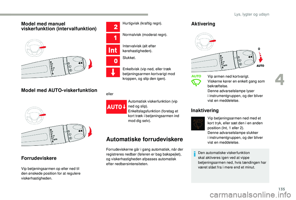 CITROEN JUMPER SPACETOURER 2018 InstruktionsbØger (in Danish) 135
Model med manuel
viskerfunktion (intervalfunktion)
Model med AUTO-viskerfunktion
Forrudeviskere
Vip betjeningsarmen op eller ned til
den ønskede position for at regulere
viskerhastigheden.Hurt CITROEN JUMPER SPACETOURER 2018 InstruktionsbØger (in Danish) 135
Model med manuel
viskerfunktion (intervalfunktion)
Model med AUTO-viskerfunktion
Forrudeviskere
Vip betjeningsarmen op eller ned til
den ønskede position for at regulere
viskerhastigheden.Hurt