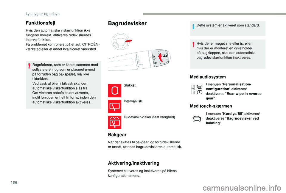 CITROEN JUMPER SPACETOURER 2018  InstruktionsbØger (in Danish) 136
Hvis den automatiske viskerfunktion ikke 
fungerer korrekt, aktiveres rudeviskernes 
intervalfunktion.
Få problemet kontrolleret på et aut. CITROËN-
værksted eller et andet kvalificeret værks