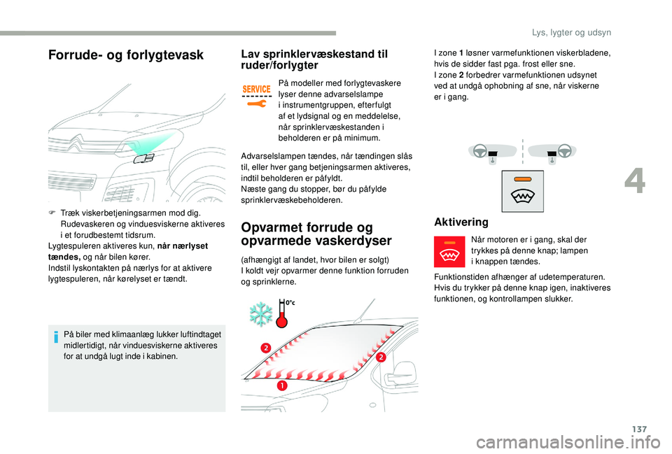 CITROEN JUMPER SPACETOURER 2018 InstruktionsbØger (in Danish) 137
Lav sprinklervæskestand til
ruder/forlygter
På modeller med forlygtevaskere
lyser denne advarselslampe
i instrumentgruppen, efter fulgt
af
et lydsignal og en meddelelse,
når
sprink CITROEN JUMPER SPACETOURER 2018 InstruktionsbØger (in Danish) 137
Lav sprinklervæskestand til
ruder/forlygter
På modeller med forlygtevaskere
lyser denne advarselslampe
i instrumentgruppen, efter fulgt
af
et lydsignal og en meddelelse,
når
sprink