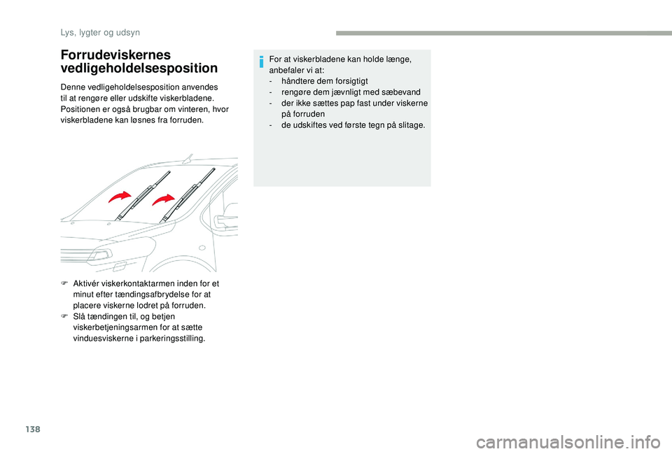 CITROEN JUMPER SPACETOURER 2018 InstruktionsbØger (in Danish) 138
F Aktivér viskerkontaktarmen inden for et minut efter tændingsafbrydelse for at
placere viskerne lodret på forruden.
F
S
lå tændingen til, og betjen
viskerbetjeningsarmen for at sætte
CITROEN JUMPER SPACETOURER 2018 InstruktionsbØger (in Danish) 138
F Aktivér viskerkontaktarmen inden for et minut efter tændingsafbrydelse for at
placere viskerne lodret på forruden.
F
S
lå tændingen til, og betjen
viskerbetjeningsarmen for at sætte