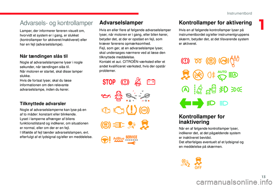 CITROEN JUMPER SPACETOURER 2018 InstruktionsbØger (in Danish) 13
Kontrollamper for aktivering
Hvis en af følgende kontrollamper lyser på
instrumentbordet og/eller instrumentgruppens
skærm, betyder det, at det tilsvarende system
er aktiveret.
Kontrollamper CITROEN JUMPER SPACETOURER 2018 InstruktionsbØger (in Danish) 13
Kontrollamper for aktivering
Hvis en af følgende kontrollamper lyser på
instrumentbordet og/eller instrumentgruppens
skærm, betyder det, at det tilsvarende system
er aktiveret.
Kontrollamper