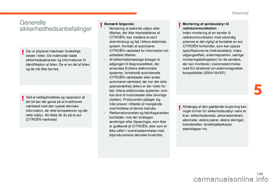 CITROEN JUMPER SPACETOURER 2018  InstruktionsbØger (in Danish) 139
Generelle 
sikkerhedhedsanbefalinger
Der er placeret mærkater forskellige 
steder i bilen. De indeholder både 
sikkerhedsadvarsler og informationer til 
identifikation af bilen. De er en del af 