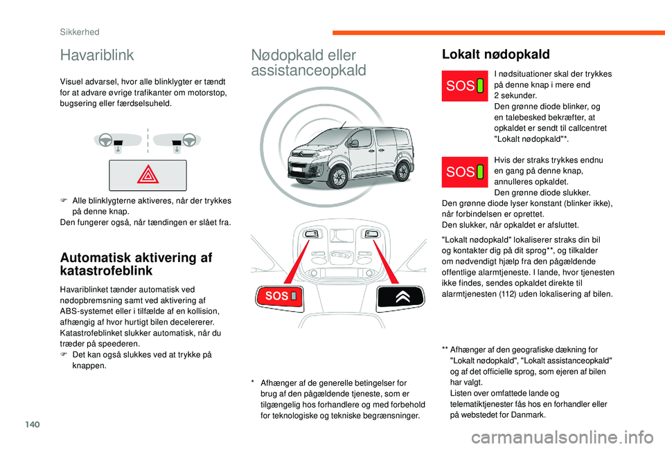 CITROEN JUMPER SPACETOURER 2018 InstruktionsbØger (in Danish) 140
Havariblink
Visuel advarsel, hvor alle blinklygter er tændt
for at advare øvrige trafikanter om motorstop,
bugsering eller færdselsuheld.
F
A
lle blinklygterne aktiveres, når der trykkes
CITROEN JUMPER SPACETOURER 2018 InstruktionsbØger (in Danish) 140
Havariblink
Visuel advarsel, hvor alle blinklygter er tændt
for at advare øvrige trafikanter om motorstop,
bugsering eller færdselsuheld.
F
A
lle blinklygterne aktiveres, når der trykkes