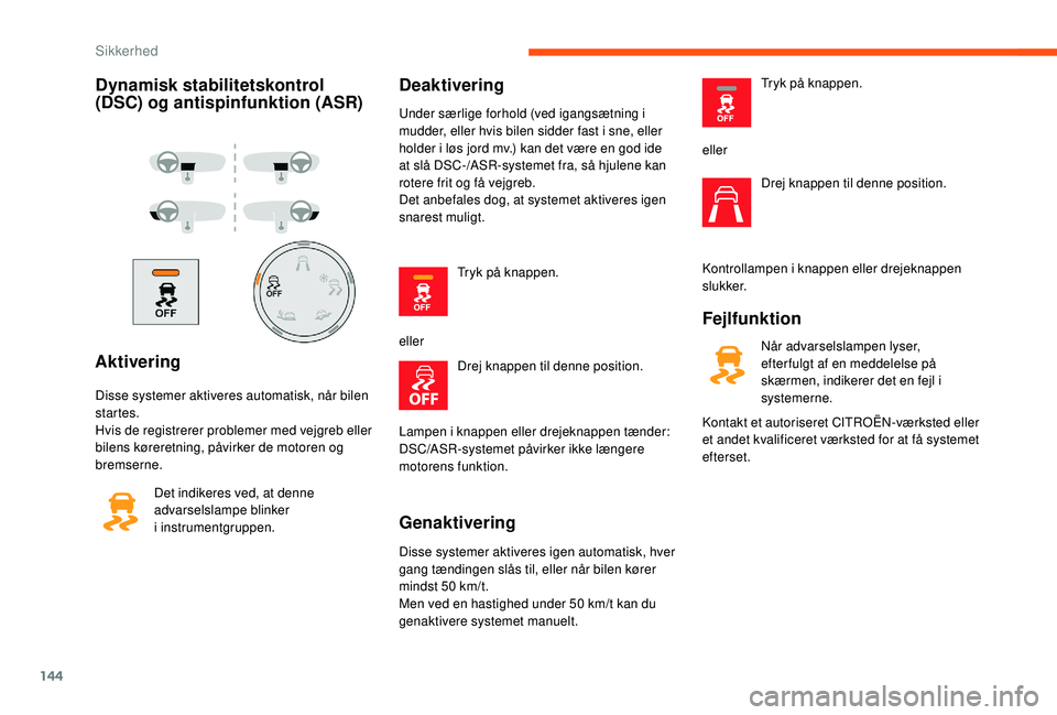 CITROEN JUMPER SPACETOURER 2018 InstruktionsbØger (in Danish) 144
Dynamisk stabilitetskontrol
(DSC) og antispinfunktion (ASR)
Aktivering
Disse systemer aktiveres automatisk, når bilen
startes.
Hvis de registrerer problemer med vejgreb eller
bilens køreretni CITROEN JUMPER SPACETOURER 2018 InstruktionsbØger (in Danish) 144
Dynamisk stabilitetskontrol
(DSC) og antispinfunktion (ASR)
Aktivering
Disse systemer aktiveres automatisk, når bilen
startes.
Hvis de registrerer problemer med vejgreb eller
bilens køreretni
