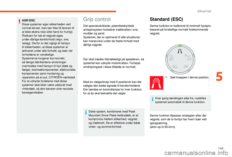 CITROEN JUMPER SPACETOURER 2018 InstruktionsbØger (in Danish) 145
Grip control
Det specialudviklede, patentbeskyttede
antispinsystem forbedrer trækkraften i sne,
mudder og sand.
Systemet, der er optimeret til alle situationer,
kan manøvrere under de fleste CITROEN JUMPER SPACETOURER 2018 InstruktionsbØger (in Danish) 145
Grip control
Det specialudviklede, patentbeskyttede
antispinsystem forbedrer trækkraften i sne,
mudder og sand.
Systemet, der er optimeret til alle situationer,
kan manøvrere under de fleste