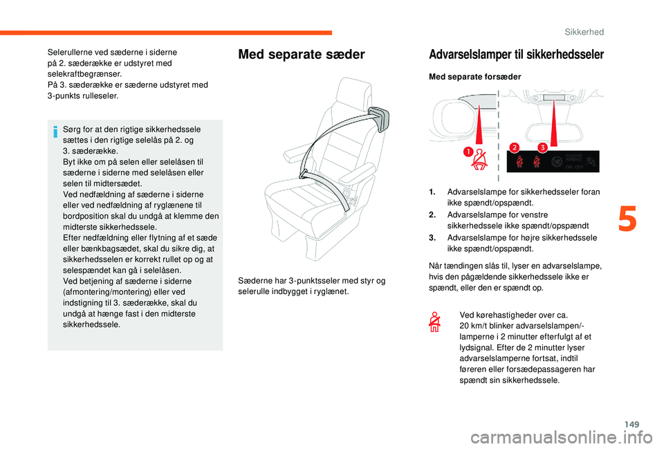 CITROEN JUMPER SPACETOURER 2018 InstruktionsbØger (in Danish) 149
Sørg for at den rigtige sikkerhedssele
sættes i den rigtige selelås på 2. og
3.
sæderække.
Byt ikke om på selen eller selelåsen til
sæderne i siderne med selelåsen eller
selen til CITROEN JUMPER SPACETOURER 2018 InstruktionsbØger (in Danish) 149
Sørg for at den rigtige sikkerhedssele
sættes i den rigtige selelås på 2. og
3.
sæderække.
Byt ikke om på selen eller selelåsen til
sæderne i siderne med selelåsen eller
selen til