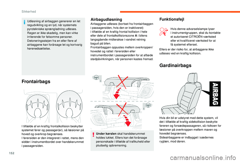 CITROEN JUMPER SPACETOURER 2018 InstruktionsbØger (in Danish) 152
Under kørslen skal handskerummet
holdes lukket. Ellers kan det forårsage
personskade i tilfælde af trafikuheld eller
pludselig opbremsning.
Frontairbags
I tilfælde af en kraftig frontalkoll CITROEN JUMPER SPACETOURER 2018 InstruktionsbØger (in Danish) 152
Under kørslen skal handskerummet
holdes lukket. Ellers kan det forårsage
personskade i tilfælde af trafikuheld eller
pludselig opbremsning.
Frontairbags
I tilfælde af en kraftig frontalkoll