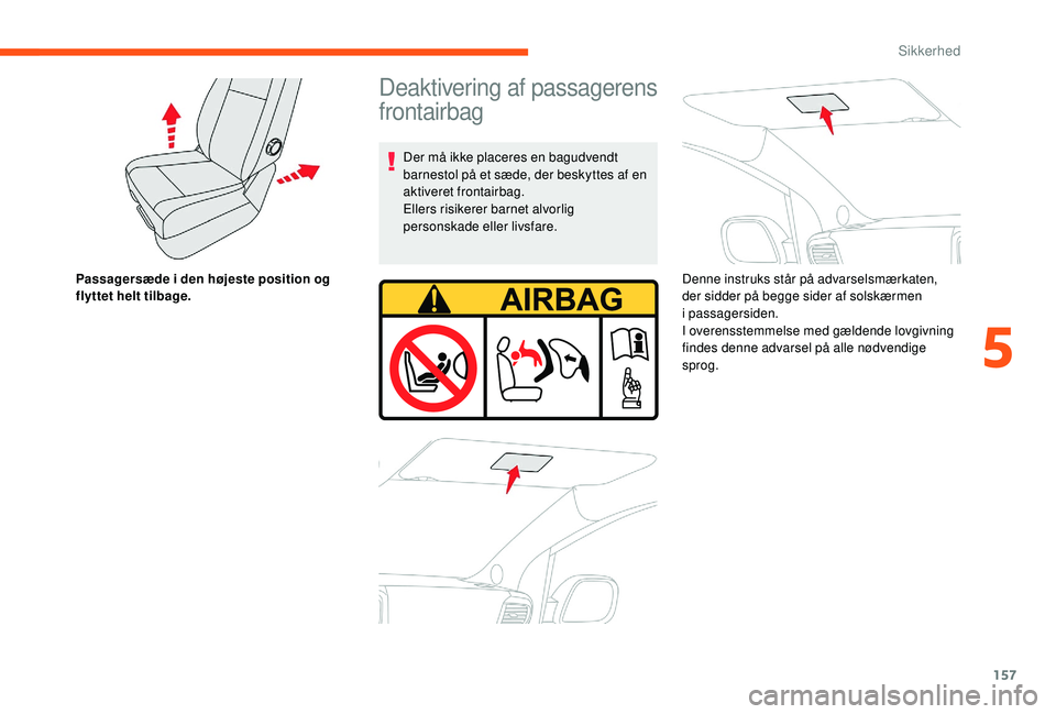 CITROEN JUMPER SPACETOURER 2018 InstruktionsbØger (in Danish) 157
Passagersæde i den højeste position og
flyttet helt tilbage.
Deaktivering af passagerens
frontairbag
Der må ikke placeres en bagudvendt
barnestol på et sæde, der beskyttes af en
aktiveret CITROEN JUMPER SPACETOURER 2018 InstruktionsbØger (in Danish) 157
Passagersæde i den højeste position og
flyttet helt tilbage.
Deaktivering af passagerens
frontairbag
Der må ikke placeres en bagudvendt
barnestol på et sæde, der beskyttes af en
aktiveret