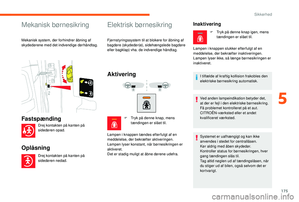 CITROEN JUMPER SPACETOURER 2018 InstruktionsbØger (in Danish) 175
Mekanisk børnesikring
Mekanisk system, der forhindrer åbning af
skydedørene med det indvendige dørhåndtag.
Elektrisk børnesikring
Fjernstyringssystem til at blokere for åbning af
bagdøre CITROEN JUMPER SPACETOURER 2018 InstruktionsbØger (in Danish) 175
Mekanisk børnesikring
Mekanisk system, der forhindrer åbning af
skydedørene med det indvendige dørhåndtag.
Elektrisk børnesikring
Fjernstyringssystem til at blokere for åbning af
bagdøre