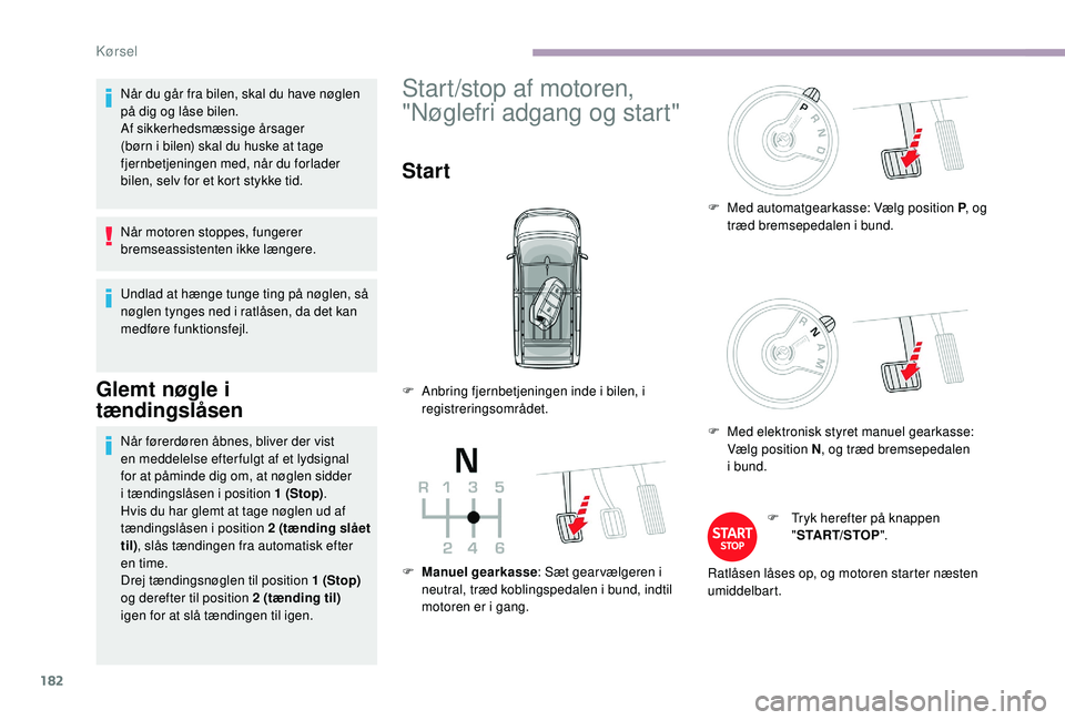 CITROEN JUMPER SPACETOURER 2018 InstruktionsbØger (in Danish) 182
Når du går fra bilen, skal du have nøglen
på dig og låse bilen.
Af sikkerhedsmæssige årsager
(børn i bilen) skal du huske at tage
fjernbetjeningen med, når du forlader
bilen, selv for CITROEN JUMPER SPACETOURER 2018 InstruktionsbØger (in Danish) 182
Når du går fra bilen, skal du have nøglen
på dig og låse bilen.
Af sikkerhedsmæssige årsager
(børn i bilen) skal du huske at tage
fjernbetjeningen med, når du forlader
bilen, selv for