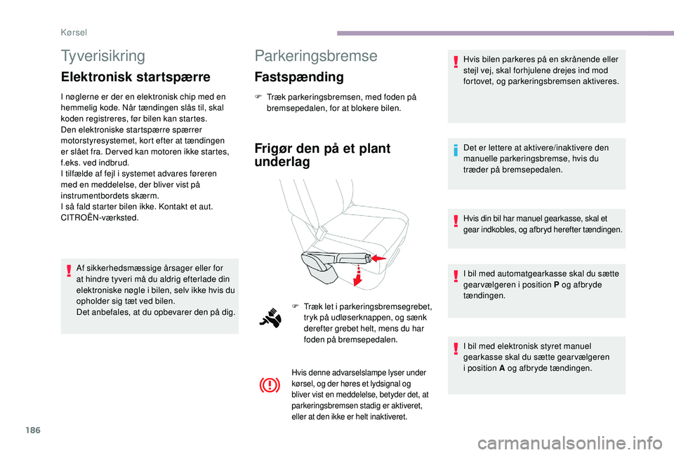 CITROEN JUMPER SPACETOURER 2018 InstruktionsbØger (in Danish) 186
Tyverisikring
Elektronisk startspærre
I nøglerne er der en elektronisk chip med en
hemmelig kode. Når tændingen slås til, skal
koden registreres, før bilen kan startes.
Den elektroniske st CITROEN JUMPER SPACETOURER 2018 InstruktionsbØger (in Danish) 186
Tyverisikring
Elektronisk startspærre
I nøglerne er der en elektronisk chip med en
hemmelig kode. Når tændingen slås til, skal
koden registreres, før bilen kan startes.
Den elektroniske st