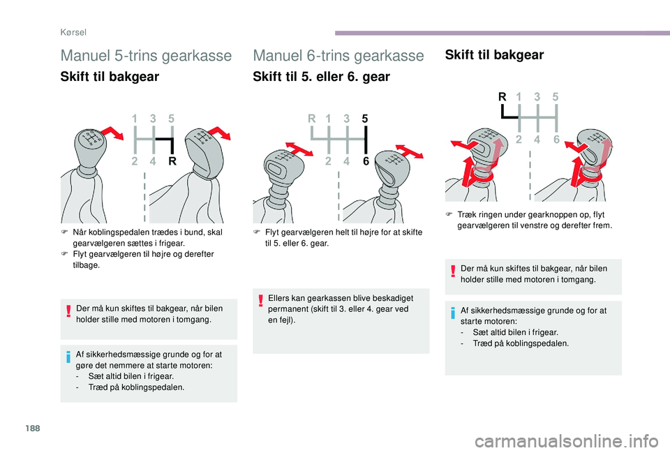 CITROEN JUMPER SPACETOURER 2018 InstruktionsbØger (in Danish) 188
Manuel 5-trins gearkasse
Skift til bakgear
Der må kun skiftes til bakgear, når bilen
holder stille med motoren i tomgang.
Af sikkerhedsmæssige grunde og for at
gøre det nemmere at starte mot CITROEN JUMPER SPACETOURER 2018 InstruktionsbØger (in Danish) 188
Manuel 5-trins gearkasse
Skift til bakgear
Der må kun skiftes til bakgear, når bilen
holder stille med motoren i tomgang.
Af sikkerhedsmæssige grunde og for at
gøre det nemmere at starte mot