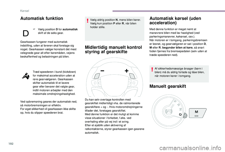 CITROEN JUMPER SPACETOURER 2018 InstruktionsbØger (in Danish) 192
Automatisk funktion
F Vælg position D for automatisk
skift af de seks gear.
Gearkassen fungerer med automatisk
indstilling, uden at føreren skal foretage sig
noget. Gearkassen vælger konstan CITROEN JUMPER SPACETOURER 2018 InstruktionsbØger (in Danish) 192
Automatisk funktion
F Vælg position D for automatisk
skift af de seks gear.
Gearkassen fungerer med automatisk
indstilling, uden at føreren skal foretage sig
noget. Gearkassen vælger konstan