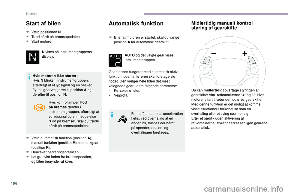 CITROEN JUMPER SPACETOURER 2018 InstruktionsbØger (in Danish) 196
Start af bilen
F Vælg positionen N.
F T ræd hårdt på bremsepedalen.
F
S
tart motoren.
N vises på instrumentgruppens
display.
Hvis motoren ikke starter:
Hvis N blinker i instrumentgruppen CITROEN JUMPER SPACETOURER 2018 InstruktionsbØger (in Danish) 196
Start af bilen
F Vælg positionen N.
F T ræd hårdt på bremsepedalen.
F
S
tart motoren.
N vises på instrumentgruppens
display.
Hvis motoren ikke starter:
Hvis N blinker i instrumentgruppen