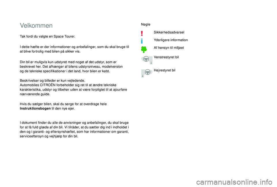 CITROEN JUMPER SPACETOURER 2018  InstruktionsbØger (in Danish) Velkommen
I dette hæfte er der informationer og anbefalinger, som du skal bruge til 
at blive fortrolig med bilen på sikker vis.
Din bil er muligvis kun udstyret med noget af det udstyr, som er 
bes