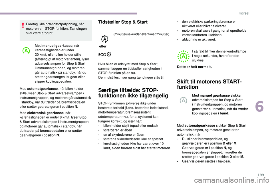 CITROEN JUMPER SPACETOURER 2018 InstruktionsbØger (in Danish) 199
Med manuel gearkasse, når
kørehastigheden er under
20
km/t, eller bilen holder stille
(afhængigt af motorvarianten), lyser
advarselslampen for Stop & Start
i instrumentgruppen, og motore CITROEN JUMPER SPACETOURER 2018 InstruktionsbØger (in Danish) 199
Med manuel gearkasse, når
kørehastigheden er under
20
km/t, eller bilen holder stille
(afhængigt af motorvarianten), lyser
advarselslampen for Stop & Start
i instrumentgruppen, og motore