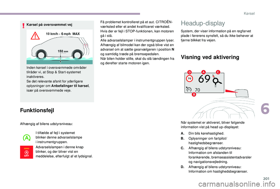 CITROEN JUMPER SPACETOURER 2018  InstruktionsbØger (in Danish) 201
Funktionsfejl
Afhængig af bilens udstyrsniveau:I tilfælde af fejl i systemet 
blinker denne advarselslampe 
i
 

instrumentgruppen.
Advarselslampen i denne knap 
blinker, og der bliver vist en 
