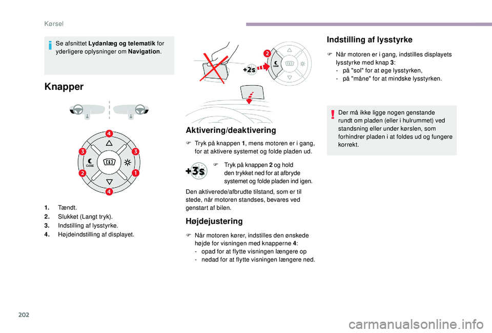 CITROEN JUMPER SPACETOURER 2018  InstruktionsbØger (in Danish) 202
Se afsnittet Lydanlæg og telematik for 
yderligere oplysninger om Navigation .
Knapper
Aktivering/deaktivering
1.Tændt.
2. Slukket (Langt tryk).
3. Indstilling af lysstyrke.
4. Højdeindstilling
