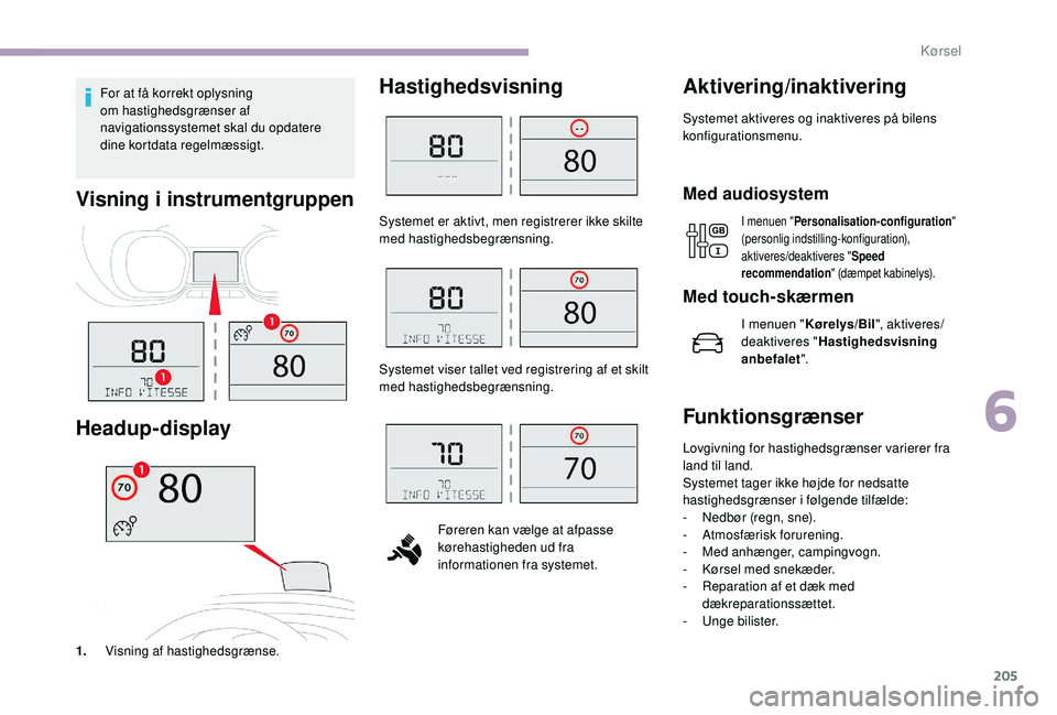 CITROEN JUMPER SPACETOURER 2018  InstruktionsbØger (in Danish) 205
For at få korrekt oplysning 
om hastighedsgrænser af 
navigationssystemet skal du opdatere 
dine
 
kortdata regelmæssigt.
Visning i instrumentgruppen
Head
 

up-display
1.Visning af hastighedsg