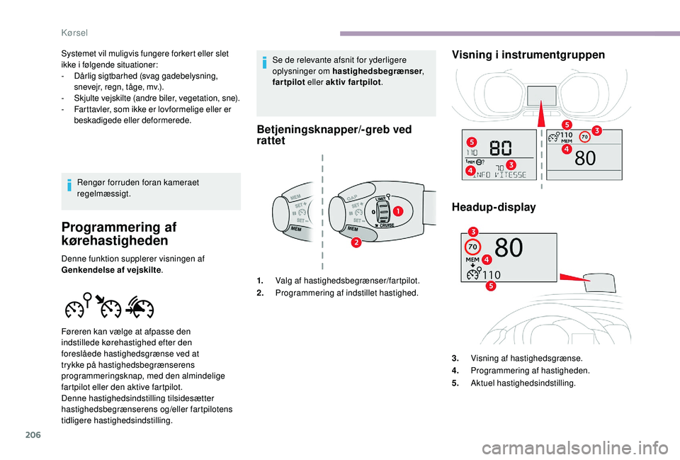CITROEN JUMPER SPACETOURER 2018 InstruktionsbØger (in Danish) 206
Systemet vil muligvis fungere forkert eller slet
ikke i følgende situationer:
-
D
årlig sigtbarhed (svag gadebelysning,
snevejr, regn, tåge, mv.).
-
S
kjulte vejskilte (andre biler, veget CITROEN JUMPER SPACETOURER 2018 InstruktionsbØger (in Danish) 206
Systemet vil muligvis fungere forkert eller slet
ikke i følgende situationer:
-
D
årlig sigtbarhed (svag gadebelysning,
snevejr, regn, tåge, mv.).
-
S
kjulte vejskilte (andre biler, veget