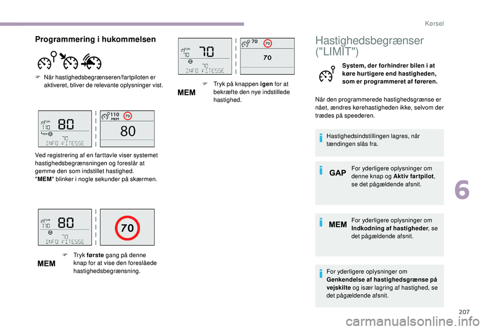 CITROEN JUMPER SPACETOURER 2018 InstruktionsbØger (in Danish) 207
Hastighedsbegrænser
("LIMIT")
System, der forhindrer bilen i at
køre hurtigere end hastigheden,
som er programmeret af føreren.
Når den programmerede hastighedsgrænse er
nået, æ CITROEN JUMPER SPACETOURER 2018 InstruktionsbØger (in Danish) 207
Hastighedsbegrænser
("LIMIT")
System, der forhindrer bilen i at
køre hurtigere end hastigheden,
som er programmeret af føreren.
Når den programmerede hastighedsgrænse er
nået, æ