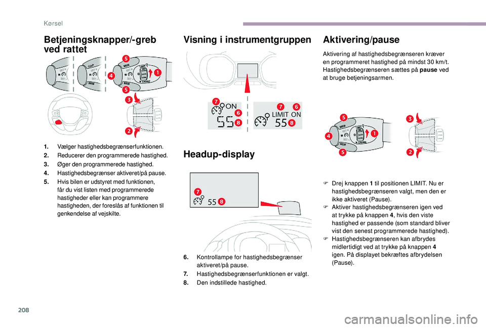 CITROEN JUMPER SPACETOURER 2018 InstruktionsbØger (in Danish) 208
Betjeningsknapper/-greb
ved rattet Visning i instrumentgruppen
1.
Vælger hastighedsbegrænserfunktionen.
2. Reducerer den programmerede hastighed.
3. Øger den programmerede hastighed.
4. Hastig CITROEN JUMPER SPACETOURER 2018 InstruktionsbØger (in Danish) 208
Betjeningsknapper/-greb
ved rattet Visning i instrumentgruppen
1.
Vælger hastighedsbegrænserfunktionen.
2. Reducerer den programmerede hastighed.
3. Øger den programmerede hastighed.
4. Hastig