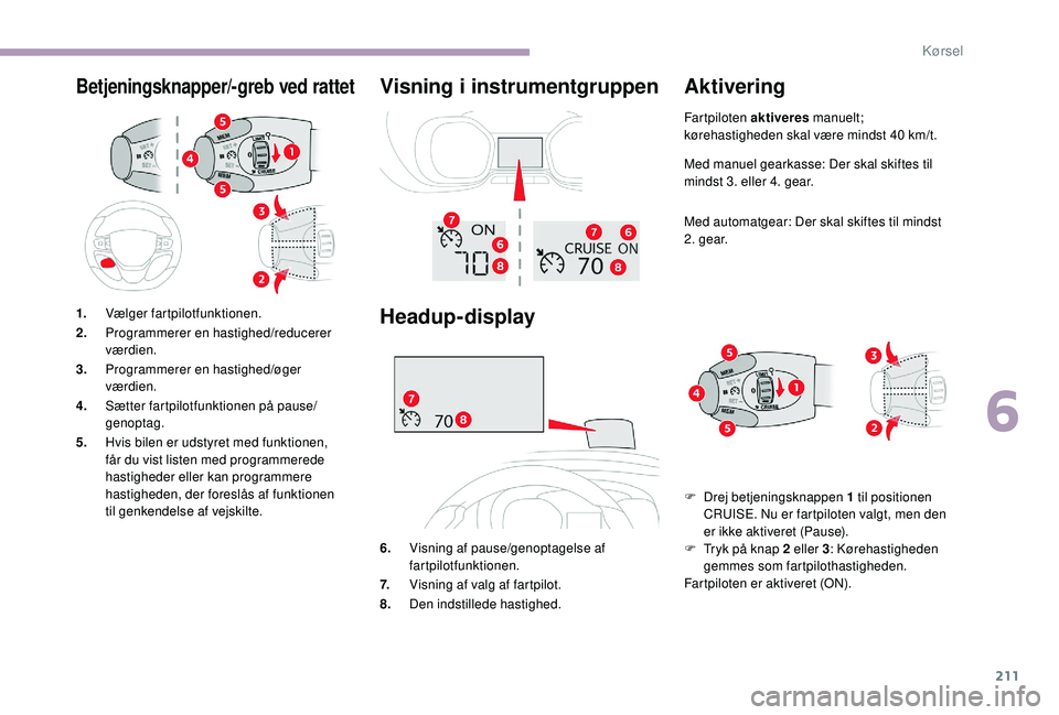 CITROEN JUMPER SPACETOURER 2018 InstruktionsbØger (in Danish) 211
Betjeningsknapper/-greb ved rattetVisning i instrumentgruppen
Head
up-display
6.Visning af pause/genoptagelse af
fartpilotfunktionen.
7. Visning af valg af fartpilot.
8. Den indstillede hastigh CITROEN JUMPER SPACETOURER 2018 InstruktionsbØger (in Danish) 211
Betjeningsknapper/-greb ved rattetVisning i instrumentgruppen
Head
up-display
6.Visning af pause/genoptagelse af
fartpilotfunktionen.
7. Visning af valg af fartpilot.
8. Den indstillede hastigh