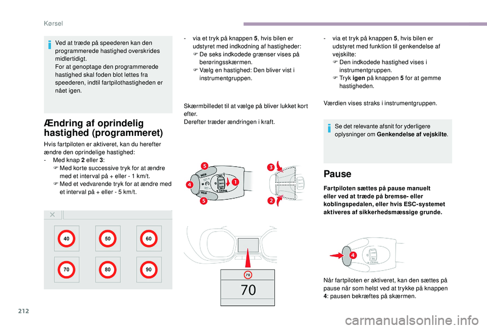 CITROEN JUMPER SPACETOURER 2018 InstruktionsbØger (in Danish) 212
Ved at træde på speederen kan den
programmerede hastighed overskrides
midlertidigt.
For at genoptage den programmerede
hastighed skal foden blot lettes fra
speederen, indtil fartpilothastigh CITROEN JUMPER SPACETOURER 2018 InstruktionsbØger (in Danish) 212
Ved at træde på speederen kan den
programmerede hastighed overskrides
midlertidigt.
For at genoptage den programmerede
hastighed skal foden blot lettes fra
speederen, indtil fartpilothastigh