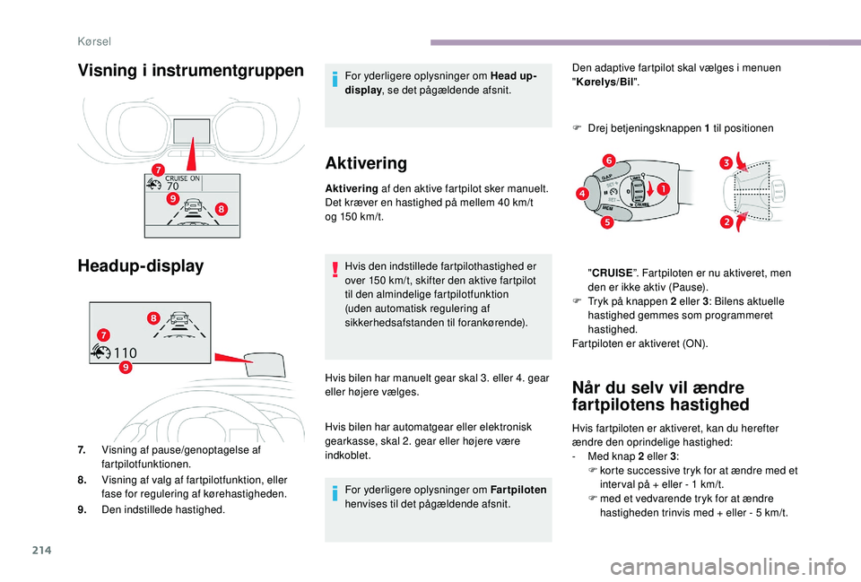 CITROEN JUMPER SPACETOURER 2018 InstruktionsbØger (in Danish) 214
Visning i instrumentgruppen
Head
up-display
7.Visning af pause/genoptagelse af
fartpilotfunktionen.
8. Visning af valg af fartpilotfunktion, eller
fase for regulering af kørehastigheden.
9. D CITROEN JUMPER SPACETOURER 2018 InstruktionsbØger (in Danish) 214
Visning i instrumentgruppen
Head
up-display
7.Visning af pause/genoptagelse af
fartpilotfunktionen.
8. Visning af valg af fartpilotfunktion, eller
fase for regulering af kørehastigheden.
9. D