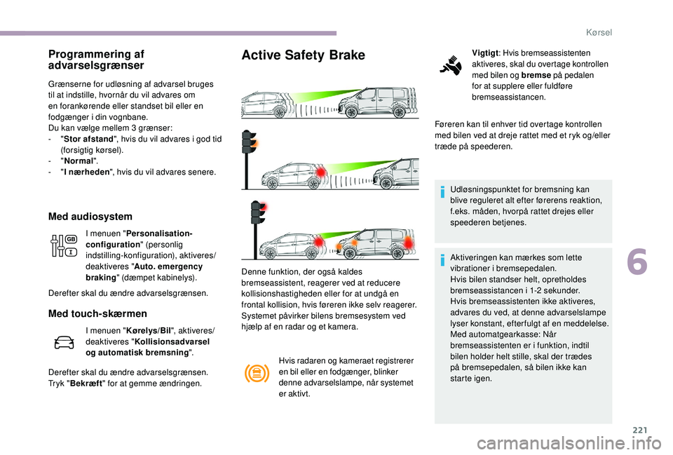 CITROEN JUMPER SPACETOURER 2018  InstruktionsbØger (in Danish) 221
Programmering af 
advarselsgrænser
Grænserne for udløsning af advarsel bruges 
til at indstille, hvornår du vil advares om 
en forankørende eller standset bil eller en 
fodgænger i din vognb