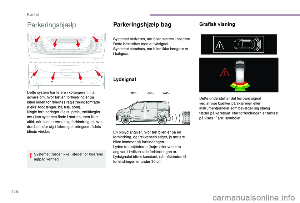 CITROEN JUMPER SPACETOURER 2018 InstruktionsbØger (in Danish) 228
Parkeringshjælp
Systemet træder ikke i stedet for førerens
agtpågivenhed.
Parkeringshjælp bag
Systemet aktiveres, når bilen sættes i bakgear.
Dette bekræftes med et lydsignal.
Systemet st CITROEN JUMPER SPACETOURER 2018 InstruktionsbØger (in Danish) 228
Parkeringshjælp
Systemet træder ikke i stedet for førerens
agtpågivenhed.
Parkeringshjælp bag
Systemet aktiveres, når bilen sættes i bakgear.
Dette bekræftes med et lydsignal.
Systemet st