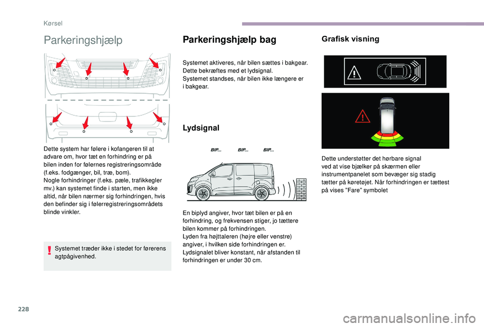 CITROEN JUMPER SPACETOURER 2018  InstruktionsbØger (in Danish) 228
Parkeringshjælp
Systemet træder ikke i stedet for førerens 
agtpågivenhed.
Parkeringshjælp bag
Systemet aktiveres, når bilen sættes i bakgear.
Dette bekræftes med et lydsignal.
Systemet st