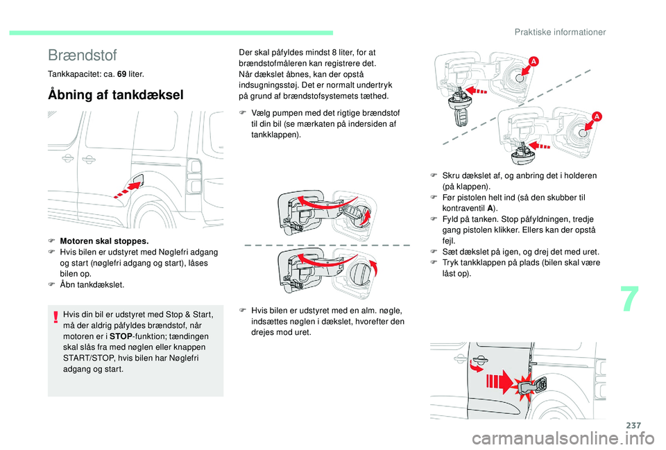 CITROEN JUMPER SPACETOURER 2018 InstruktionsbØger (in Danish) 237
Brændstof
Tankkapacitet: ca. 69 l i t e r.
Åbning af tankdæksel
Hvis din bil er udstyret med Stop & Start,
må der aldrig påfyldes brændstof, når
motoren er i STOP-funktion; tændingen
sk CITROEN JUMPER SPACETOURER 2018 InstruktionsbØger (in Danish) 237
Brændstof
Tankkapacitet: ca. 69 l i t e r.
Åbning af tankdæksel
Hvis din bil er udstyret med Stop & Start,
må der aldrig påfyldes brændstof, når
motoren er i STOP-funktion; tændingen
sk