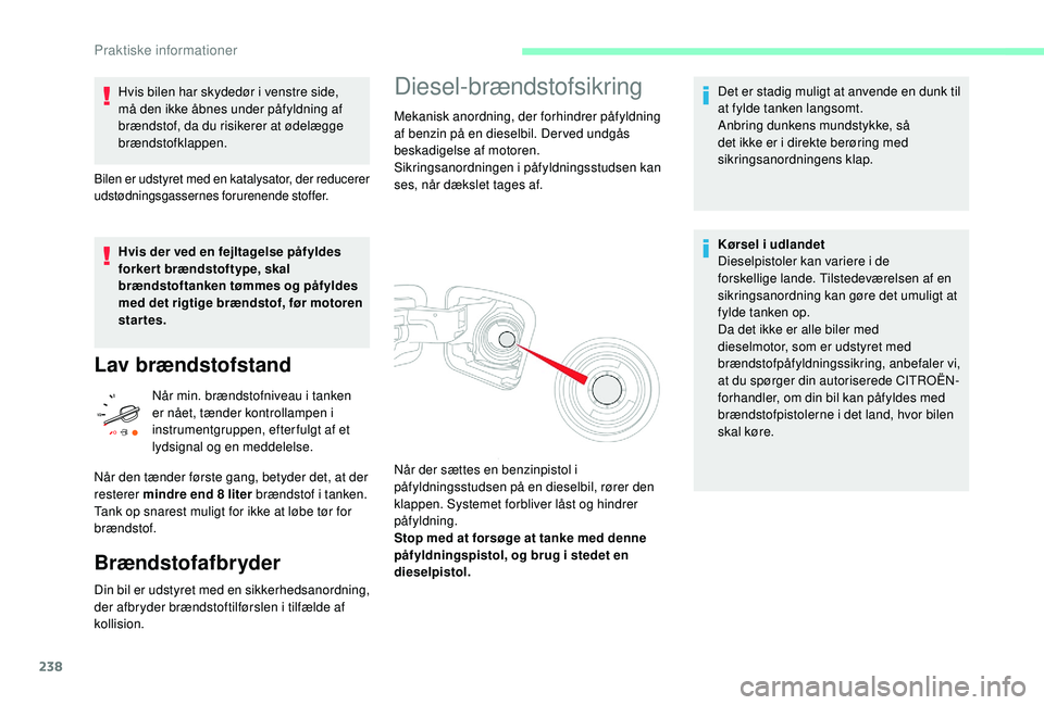 CITROEN JUMPER SPACETOURER 2018 InstruktionsbØger (in Danish) 238
Hvis bilen har skydedør i venstre side,
må den ikke åbnes under påfyldning af
brændstof, da du risikerer at ødelægge
brændstofklappen.
Bilen er udstyret med en katalysator, der reducere CITROEN JUMPER SPACETOURER 2018 InstruktionsbØger (in Danish) 238
Hvis bilen har skydedør i venstre side,
må den ikke åbnes under påfyldning af
brændstof, da du risikerer at ødelægge
brændstofklappen.
Bilen er udstyret med en katalysator, der reducere
