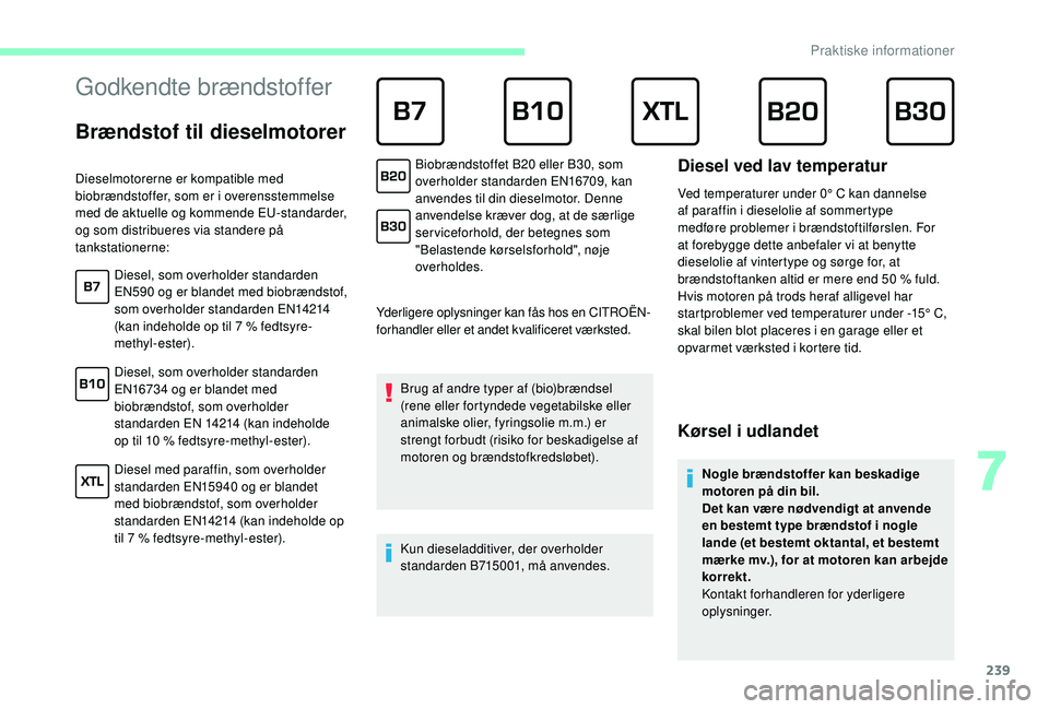 CITROEN JUMPER SPACETOURER 2018 InstruktionsbØger (in Danish) 239
Godkendte brændstoffer
Brændstof til dieselmotorer
Yderligere oplysninger kan fås hos en CITROËN-
forhandler eller et andet kvalificeret værksted.Brug af andre typer af (bio)brændsel CITROEN JUMPER SPACETOURER 2018 InstruktionsbØger (in Danish) 239
Godkendte brændstoffer
Brændstof til dieselmotorer
Yderligere oplysninger kan fås hos en CITROËN-
forhandler eller et andet kvalificeret værksted.Brug af andre typer af (bio)brændsel