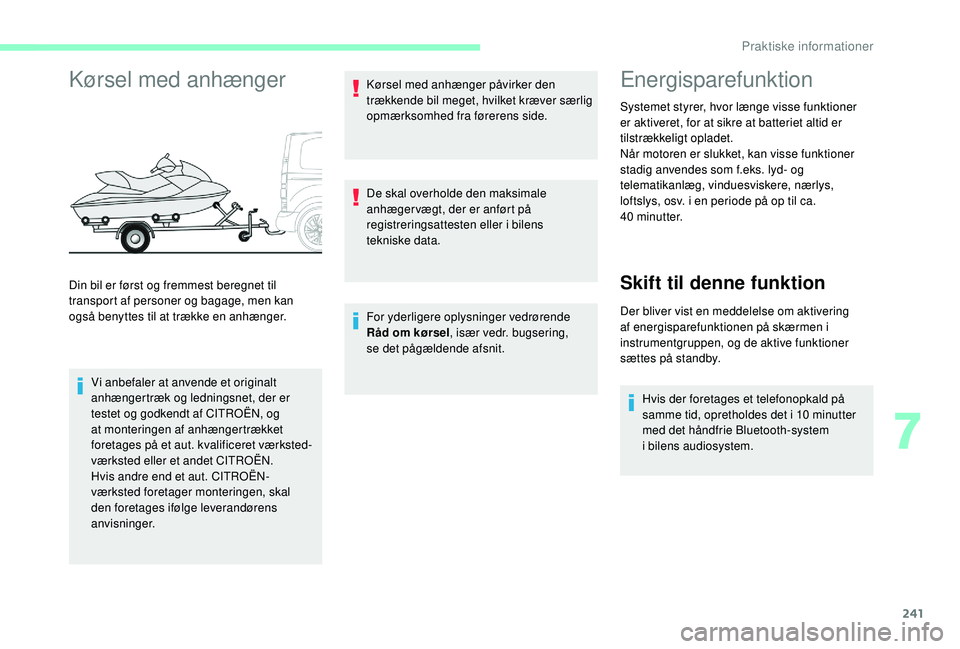 CITROEN JUMPER SPACETOURER 2018  InstruktionsbØger (in Danish) 241
Kørsel med anhænger
Vi anbefaler at anvende et originalt 
anhængertræk og ledningsnet, der er 
testet og godkendt af CITROËN, og 
at monteringen af anhængertrækket 
foretages på et aut. kv