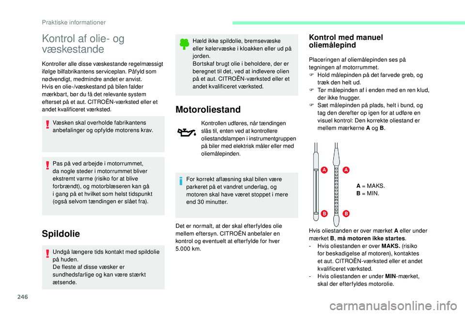CITROEN JUMPER SPACETOURER 2018 InstruktionsbØger (in Danish) 246
Kontrol af olie- og
væskestande
Kontroller alle disse væskestande regelmæssigt
ifølge bilfabrikantens serviceplan. Påfyld som
nødvendigt, medmindre andet er anvist.
Hvis en olie-/væskest CITROEN JUMPER SPACETOURER 2018 InstruktionsbØger (in Danish) 246
Kontrol af olie- og
væskestande
Kontroller alle disse væskestande regelmæssigt
ifølge bilfabrikantens serviceplan. Påfyld som
nødvendigt, medmindre andet er anvist.
Hvis en olie-/væskest